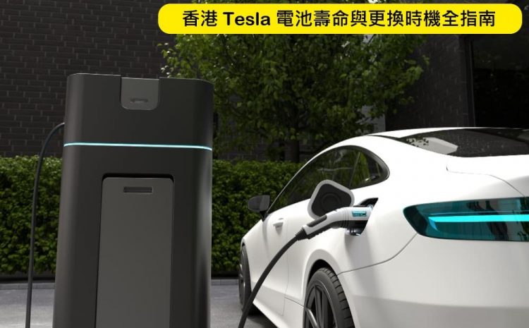  香港 Tesla 電池壽命與更換時機全指南｜幾時換最啱？點樣延長電池壽命？